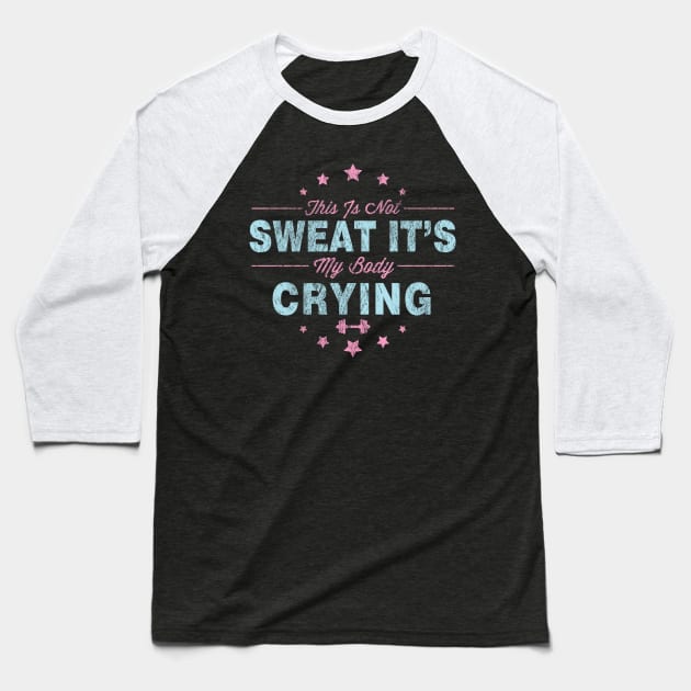 Funny This Is Not Sweat It's My Body Crying Gym Baseball T-Shirt by theperfectpresents